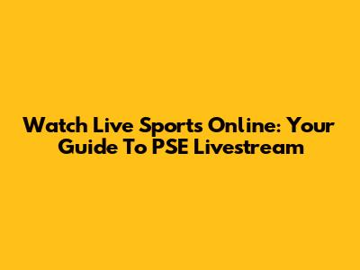 Watch Live Sports Online: Your Guide To PSE Livestream