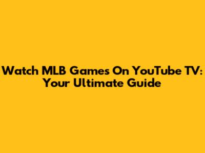 Watch MLB Games On YouTube TV: Your Ultimate Guide