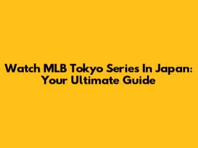 Watch MLB Tokyo Series In Japan: Your Ultimate Guide