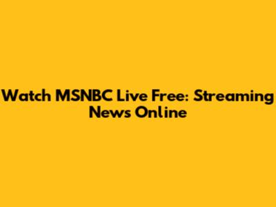 Watch MSNBC Live Free: Streaming News Online