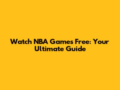 Watch NBA Games Free: Your Ultimate Guide