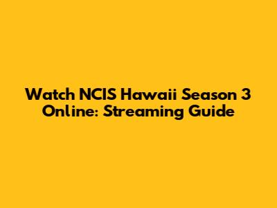 Watch NCIS Hawaii Season 3 Online: Streaming Guide