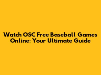 Watch OSC Free Baseball Games Online: Your Ultimate Guide