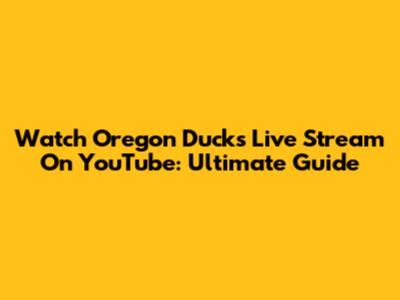 Watch Oregon Ducks Live Stream On YouTube: Ultimate Guide