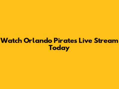 Watch Orlando Pirates Live Stream Today