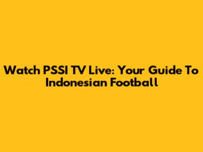 Watch PSSI TV Live: Your Guide To Indonesian Football