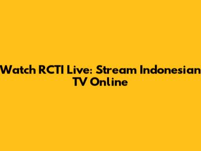 Watch RCTI Live: Stream Indonesian TV Online