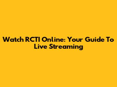 Watch RCTI Online: Your Guide To Live Streaming