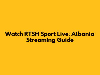 Watch RTSH Sport Live: Albania Streaming Guide