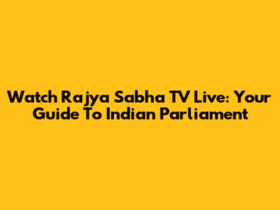 Watch Rajya Sabha TV Live: Your Guide To Indian Parliament