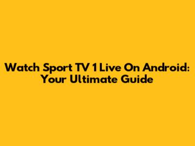 Watch Sport TV 1 Live On Android: Your Ultimate Guide