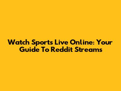 Watch Sports Live Online: Your Guide To Reddit Streams
