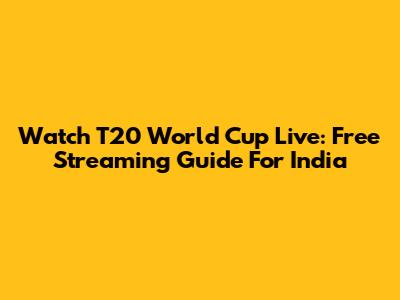 Watch T20 World Cup Live: Free Streaming Guide For India