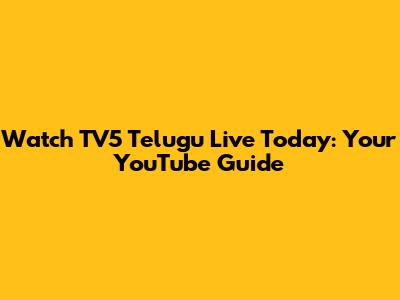 Watch TV5 Telugu Live Today: Your YouTube Guide