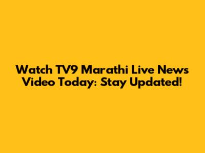 Watch TV9 Marathi Live News Video Today: Stay Updated!