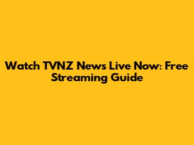 Watch TVNZ News Live Now: Free Streaming Guide