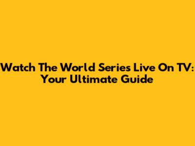 Watch The World Series Live On TV: Your Ultimate Guide