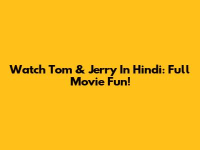 Watch Tom & Jerry In Hindi: Full Movie Fun!