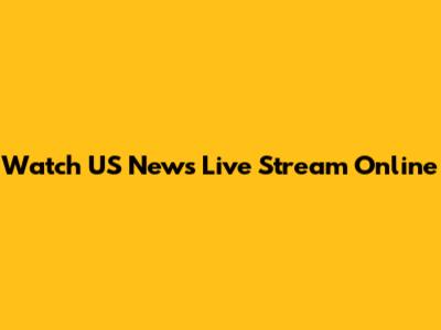 Watch US News Live Stream Online