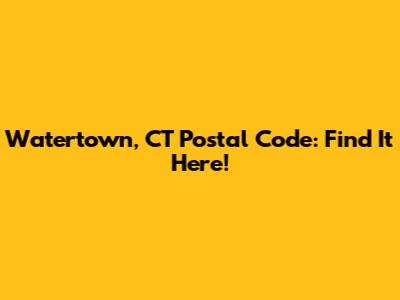 Watertown, CT Postal Code: Find It Here!