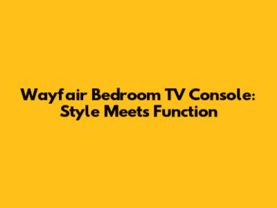 Wayfair Bedroom TV Console: Style Meets Function