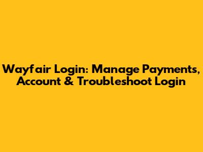 Wayfair Login: Manage Payments, Account & Troubleshoot Login