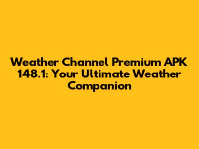 Weather Channel Premium APK 148.1: Your Ultimate Weather Companion