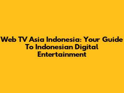 Web TV Asia Indonesia: Your Guide To Indonesian Digital Entertainment