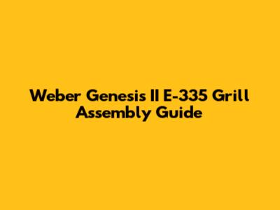 Weber Genesis II E-335 Grill Assembly Guide
