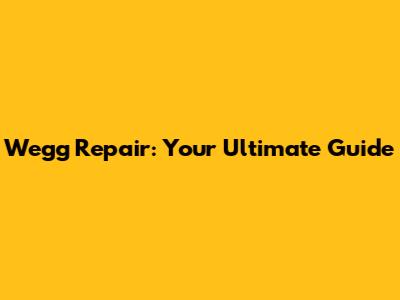 Wegg Repair: Your Ultimate Guide