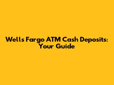 Wells Fargo ATM Cash Deposits: Your Guide