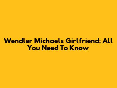 Wendler Michael's Girlfriend: All You Need To Know