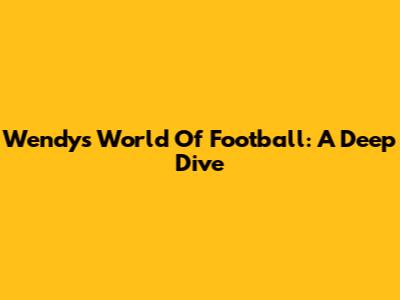 Wendy's World Of Football: A Deep Dive