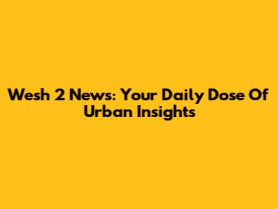 Wesh 2 News: Your Daily Dose Of Urban Insights