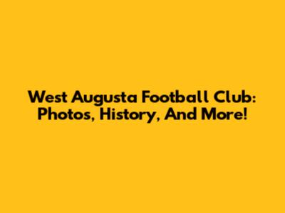 West Augusta Football Club: Photos, History, And More!
