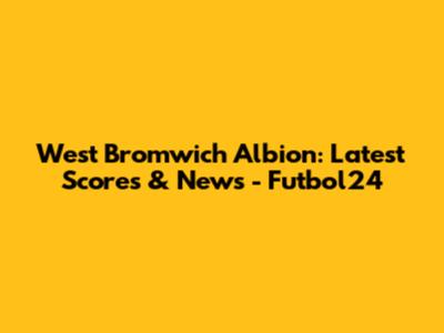 West Bromwich Albion: Latest Scores & News - Futbol24