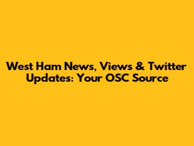 West Ham News, Views & Twitter Updates: Your OSC Source