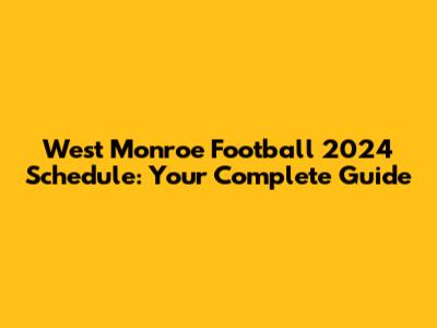 West Monroe Football 2024 Schedule: Your Complete Guide