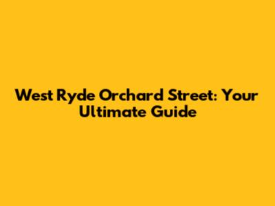 West Ryde Orchard Street: Your Ultimate Guide