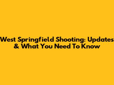 West Springfield Shooting: Updates & What You Need To Know