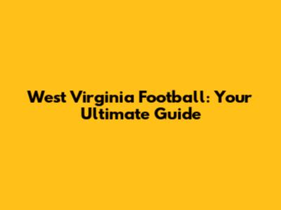 West Virginia Football: Your Ultimate Guide