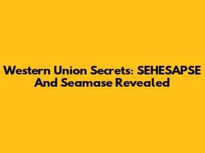 Western Union Secrets: SEHESAPSE And Seamase Revealed