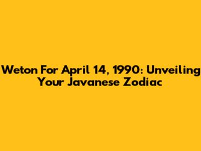 Weton For April 14, 1990: Unveiling Your Javanese Zodiac