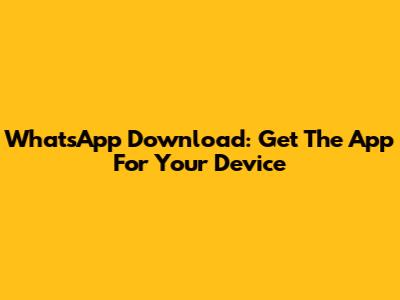 WhatsApp Download: Get The App For Your Device