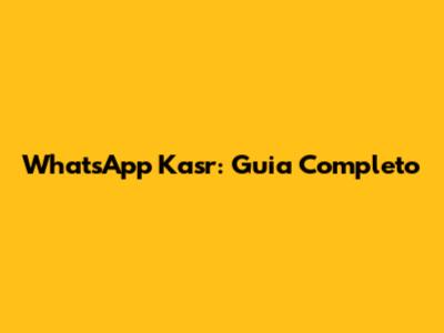 WhatsApp Kasr: Guia Completo