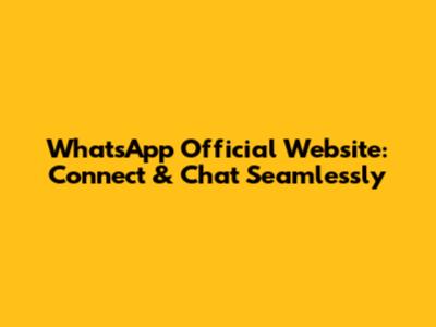 WhatsApp Official Website: Connect & Chat Seamlessly