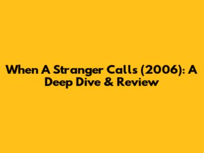 When A Stranger Calls (2006): A Deep Dive & Review