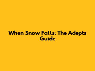 When Snow Falls: The Adept's Guide
