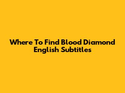Where To Find Blood Diamond English Subtitles