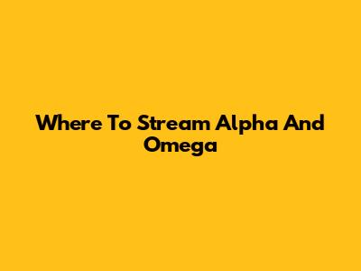 Where To Stream Alpha And Omega